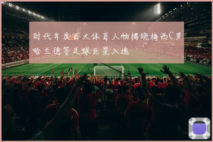 时代年度百大体育人物揭晓梅西C罗哈兰德等足球巨星入选