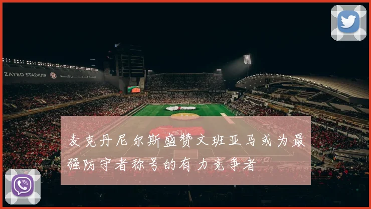 麦克丹尼尔斯盛赞文班亚马或为最强防守者称号的有力竞争者