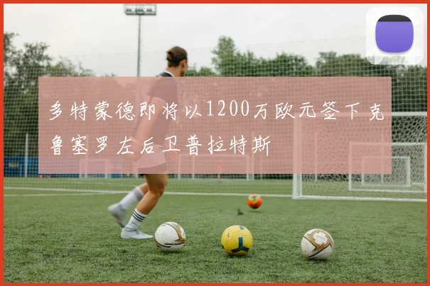 多特蒙德即将以1200万欧元签下克鲁塞罗左后卫普拉特斯
